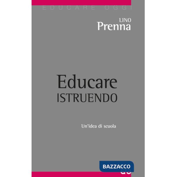 Educare istruendo. Un'idea di scuola