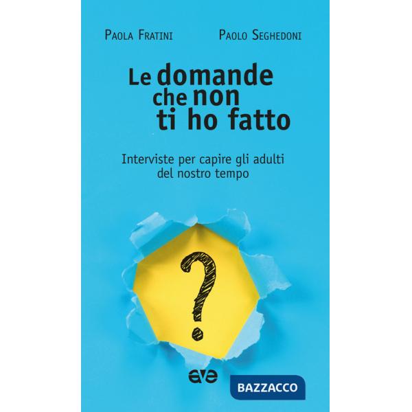 Domande che non ti ho fatto. Interviste per capire gli adulti del nostro tempo (Le)