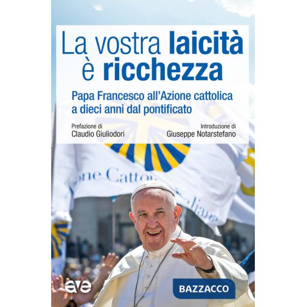 Vostra laicità e ricchezza. Papa Francesco all'Azione cattolica a dieci anni dal pontificato (La)