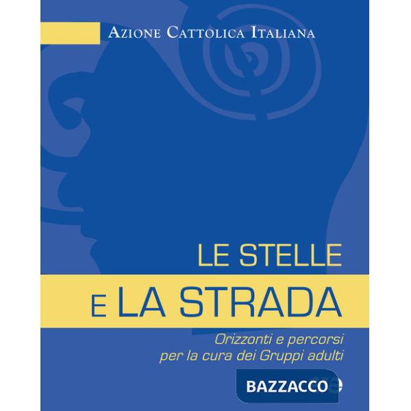 Stelle e la strada. Orizzonti e percorsi per la cura dei gruppi adulti (Le)