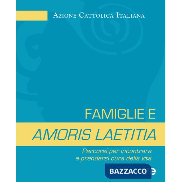 Famiglie e amoris laetitia. Percorsi per incontrare e prendersi cura della vita