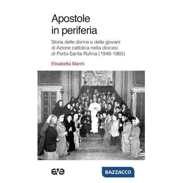 Apostole in periferia. Storia delle donne e delle giovani di Azione cattolica nella diocesi di Porto-Santa Rufina (1948-1965)