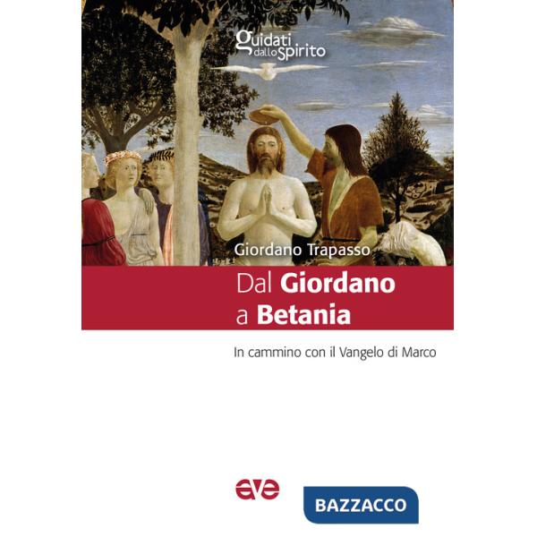 Dal Giordano a Betania. In cammino con il Vangelo di Marco