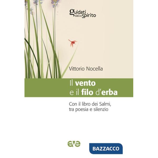 Vento e il filo d'erba. Con il libro dei salmi, tra poesia e silenzio (Il)