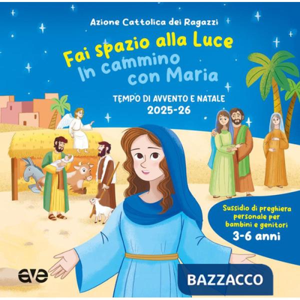 Fai spazio alla luce. In cammino con Maria. Tempo di Avvento e Natale 2025-26. Ediz. illustrata. Vol. 1