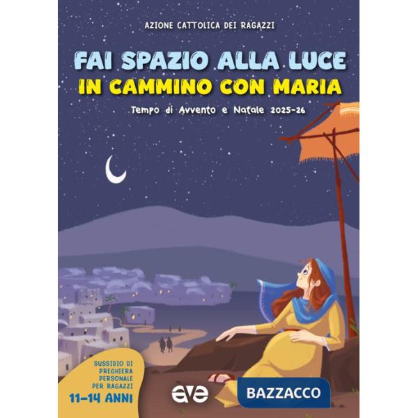Fai spazio alla luce. In cammino con Maria. Tempo di Avvento e Natale 2025-26. Vol. 3