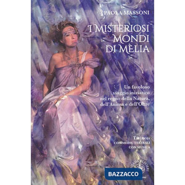 Misteriosi mondi di Mèlia. Un favoloso viaggio iniziatico nel regno della natura
