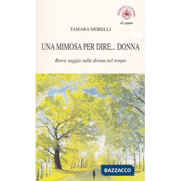 Mimosa per dire... donna. Breve saggio sulla donna nel tempo (Una)