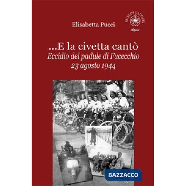 ...E la civetta cantò. Eccidio del padule di Fucecchio 23 agosto 1944
