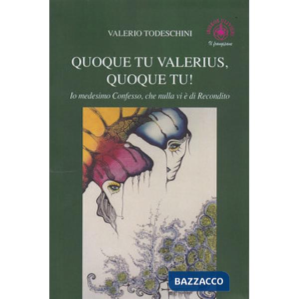 Quoque tu Valerius, quoque tu! Io medesimo confesso che nulla vi è di recondito