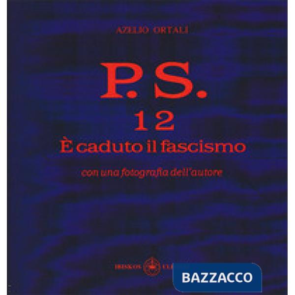 P.S. Con una fotografia dell'autore. Vol. 12: È caduto il fascismo