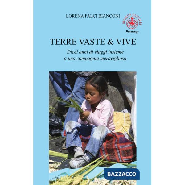 Terre vaste & vive. Dieci anni di viaggi insieme a una compagnia meravigliosa