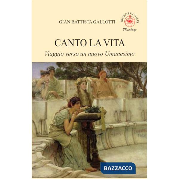 Canto la vita. Viaggio verso un nuovo Umanesimo
