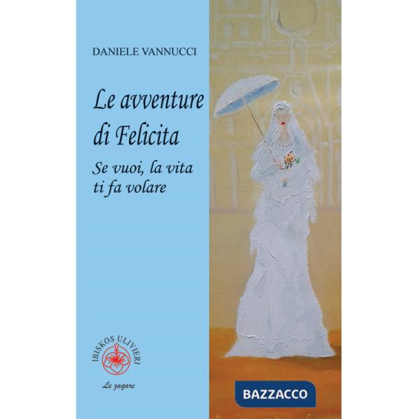 Avventure di Felicita. Se vuoi, la vita ti fa volare (Le)