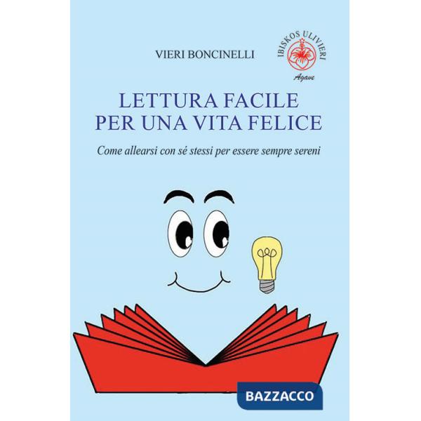 Lettura facile per una vita felice. Come allearsi con sé stessi per essere sempre sereni