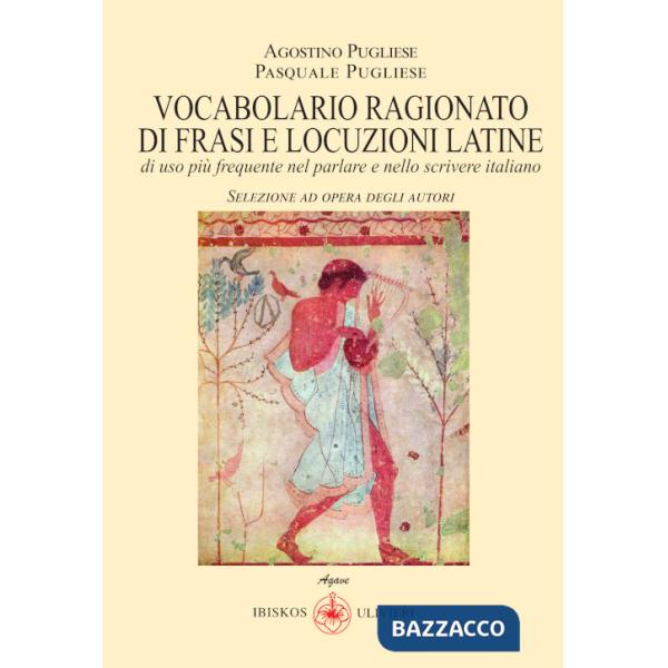Vocabolario ragionato frasi e locuzioni latine di uso più frequente nel parlare e nello scrivere italiano