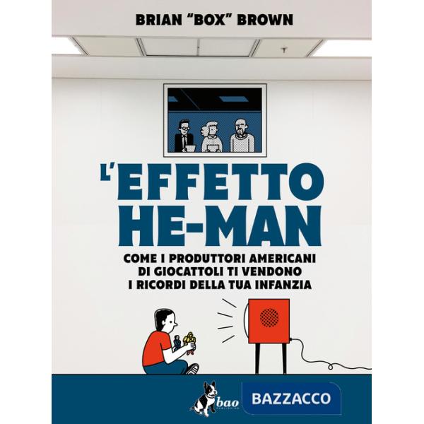 Effetto He-Man. Come i produttori americani di giocattoli ti vendono i ricordi della tua infanzia (L')