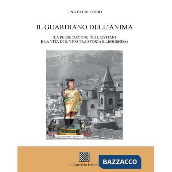 Guardiano dell'anima. (La persecuzione dei cristiani e la vita di s. Vito tra storia e leggenda) (Il)