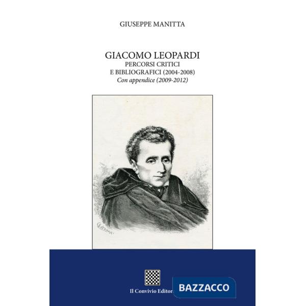 Giacomo Leopardi. Percorsi critici e bibliografici (2004-2008). Con appendice (2009-2012)