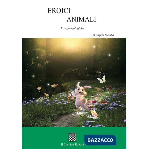 Eroici animali. Favole ecologiche. Ediz. illustrata