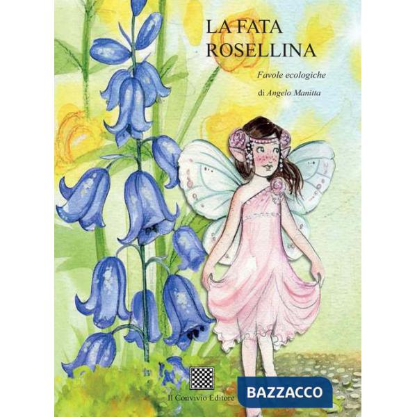 Fata Rosellina. Favole ecologiche. Ediz. illustrata (La)