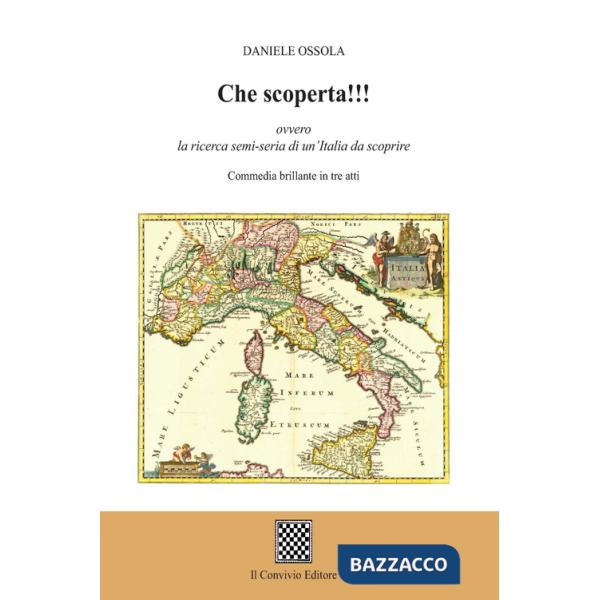 Che scoperta!!! ovvero la ricerca semi-seria di un'Italia da scoprire. (Commedia brillante in tre atti)