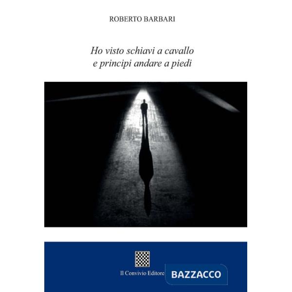Ho visto schiavi a cavallo e principi andare a piedi