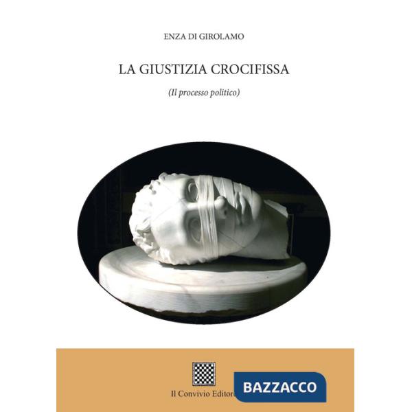 Giustizia crocifissa. (Il processo politico) (La)