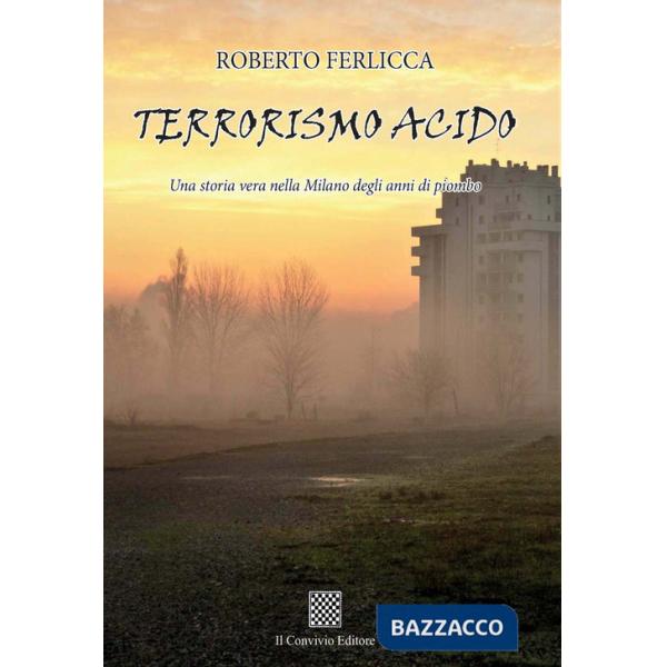 Terrorismo acido. Una storia vera nella Milano degli anni di piombo