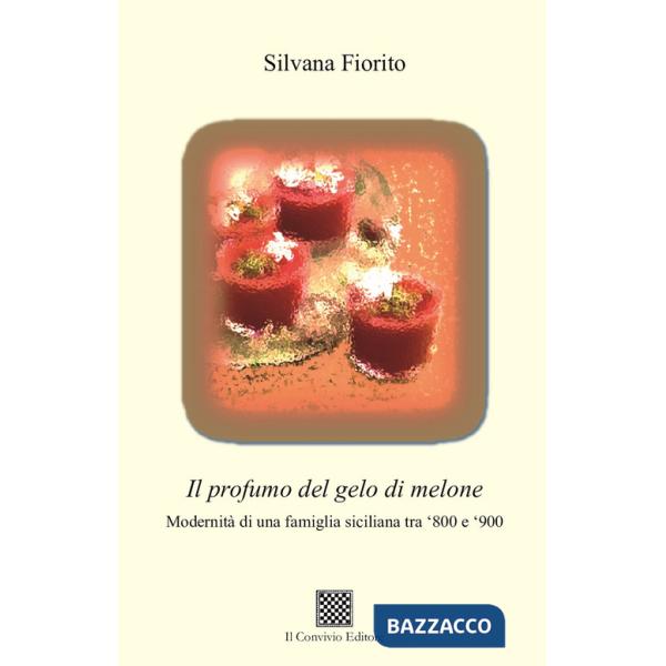 Profumo del gelo di melone. Modernità di una famiglia siciliana tra '800 e '900 (Il)