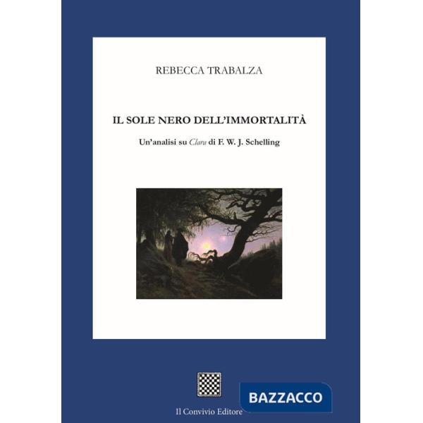 Sole nero dell'immortalità. Un'analisi su «Clara» di F.W.J. Schelling (Il)