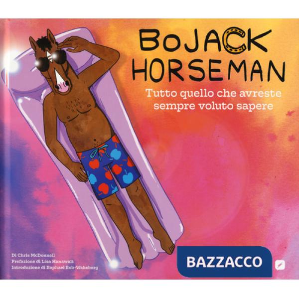 BoJack Horseman. Tutto quello che avreste sempre voluto sapere. Ediz. a colori
