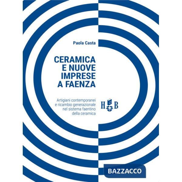 Ceramica e nuove imprese a Faenza. Artigiani contemporanei e ricambio generazionale nel sistema faentino della ceramica