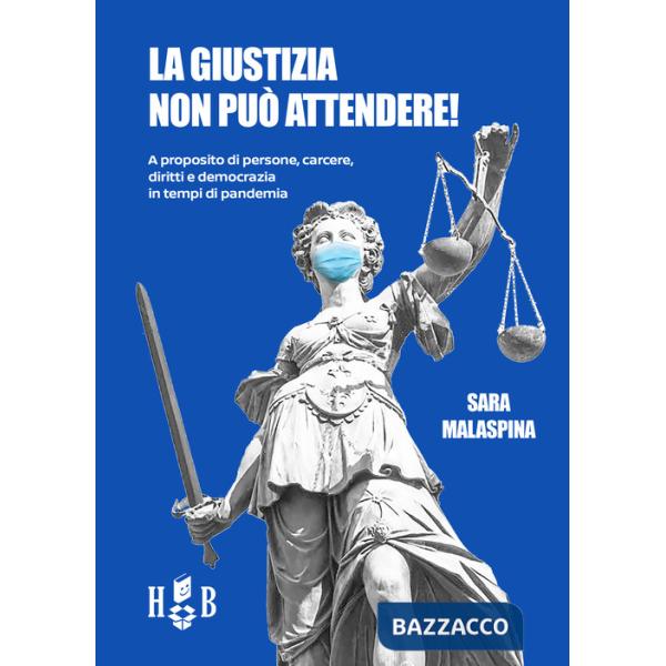 Giustizia non può attendere! A proposito di persone, carcere, diritti, democrazia in tempi di pandemia (La)