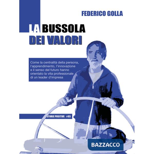 Bussola dei valori. Come la centralità della persona, l'apprendimento, l'innovazione e il senso del futuro hanno orientato la vi