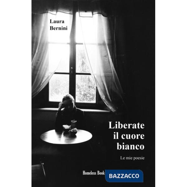 Liberate il cuore bianco. Le mie poesie. Nuova ediz.