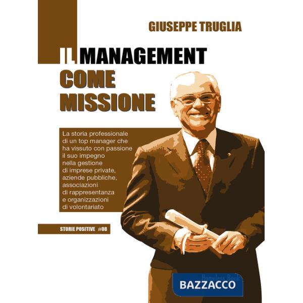 Management come missione. La storia professionale di un top manager che ha vissuto con passione il suo impegno nella gestione di