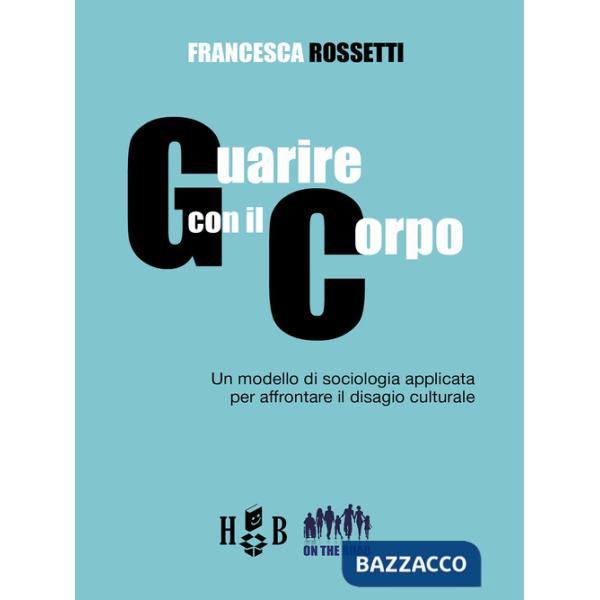 Guarire con il corpo. Un modello di sociologia applicata per affrontare il disagio culturale