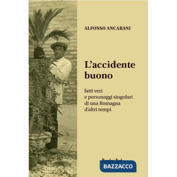 Accidente buono. Fatti veri e personaggi singolari di una Romagna d'altri tempi (L')