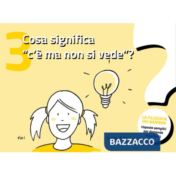 Cosa significa «c'è ma non si vede»? La filosofia dei bambini. Risposte semplici per domande importanti. Ediz. illustrata. Vol. 