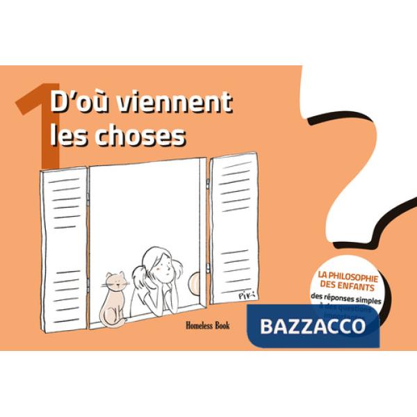 D'où viennent les choses? La philosophie des enfants. Des réponses simples à des questions importantes. Vol. 1