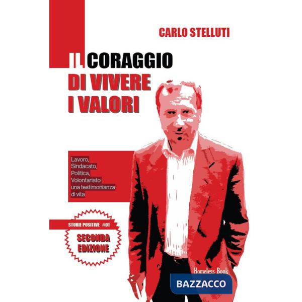 Coraggio di vivere i valori. Lavoro, sindacato, politica, volontariato: una testimonianza di vita. Ediz. ampliata (Il)