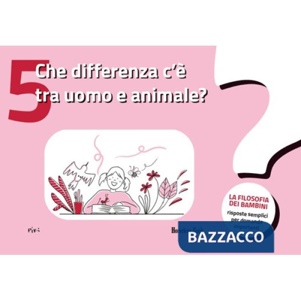 Che differenza c'è tra uomo e animale? La filosofia dei bambini. Risposte semplici per domande importanti. Vol. 5