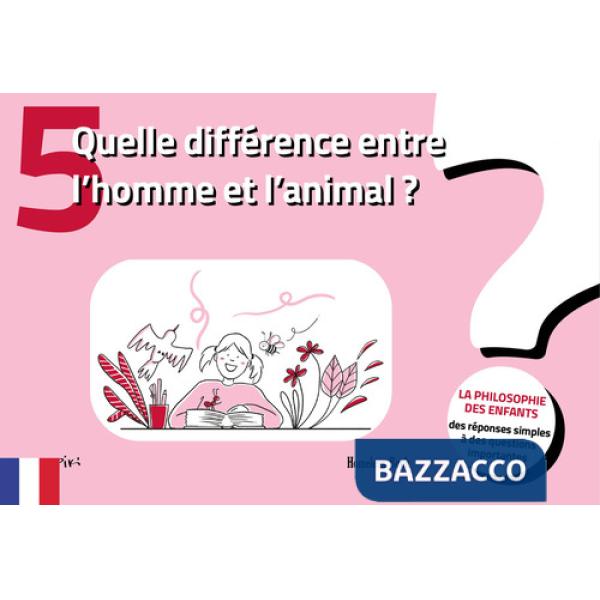 Quelle différence entre l'homme et l'animal? La philosophie des enfants-des réponses simples à des questions importantes. Vol. 5