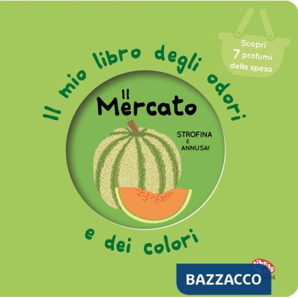 Mercato. Il mio libro degli odori e dei colori. Nuova ediz. (Il)