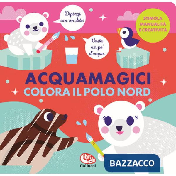 Colora il Polo Nord. Acquamagici. Ediz. a colori