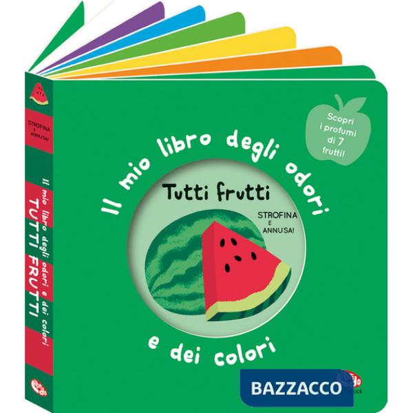 Tutti frutti. Il mio libro degli odori e dei colori. Ediz. a colori