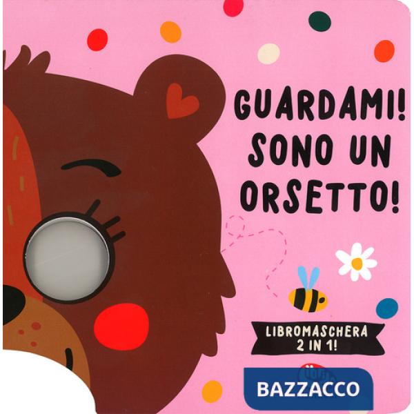 Guardami! Sono un orsetto! Libri maschera. Ediz. a colori
