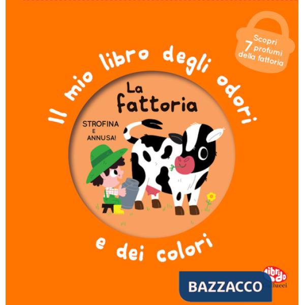 Fattoria. Il mio libro degli odori e dei colori. Ediz. a colori (La)