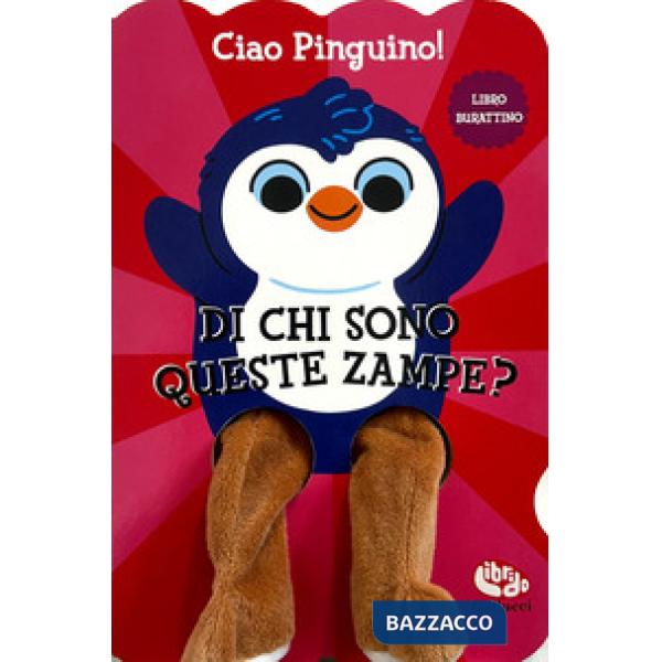 Ciao pinguino! Di chi sono queste zampe? Ediz. a colori